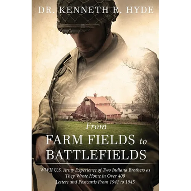 From Farm Fields to Battlefields: WWII US Army Experience of Two Indiana Brothers as They Wrote Home in Over 400 Letters and Postcards From 1941 to 19