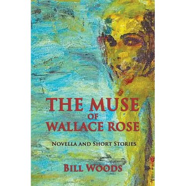 The Muse of Wallace Rose: Novella and Short Stories