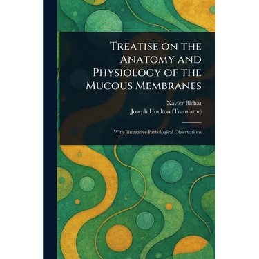 Treatise on the Anatomy and Physiology of the Mucous Membranes