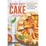 Super Easy Cake Recipes: 30 Cake Recipes That Are Easy to Prepare and Taste Great!