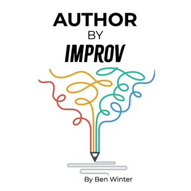 Author By Improv: Using The Tools And Techniques Of Improv To Write Fiction