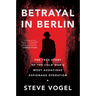 Betrayal in Berlin: The True Story of the Cold War's Most Audacious Espionage Operation