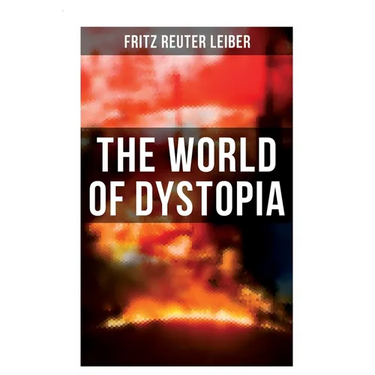 The World of Dystopia: Apocalyptic & Post-Apocalyptic Stories of Fritz Leiber