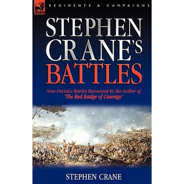 Stephen Crane's Battles: Nine Decisive Battles Recounted by the Author of The Red Badge of Courage
