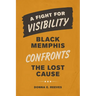 A Fight for Visibility: Black Memphis Confronts the Lost Cause