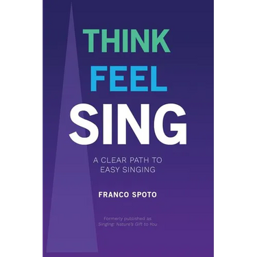 Think Feel Sing: A Clear Path to Easy Singing