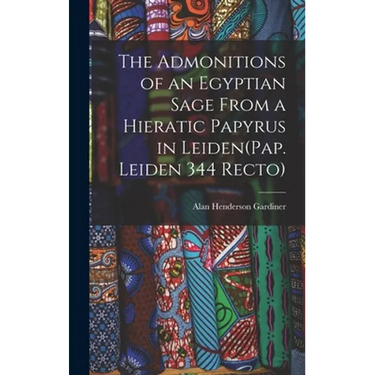 The Admonitions of an Egyptian Sage From a Hieratic Papyrus in Leiden(Pap. Leiden 344 Recto)