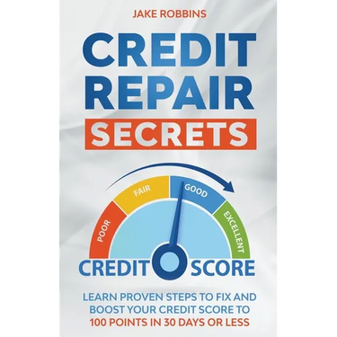 Credit Repair Secrets Learn Proven Steps To Fix And Boost Your Credit Score To 100 Points in 30 days Or Less