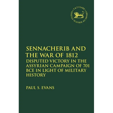 Sennacherib and the War of 1812: Disputed Victory in the Assyrian Campaign of 701 BCE in Light of Military History