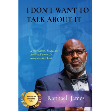 I Don't Want to Talk about It: A Journalist's Essays on Autism, Dementia, Religion and God
