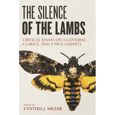 The Silence of the Lambs: Critical Essays on a Cannibal, Clarice, and a Nice Chianti