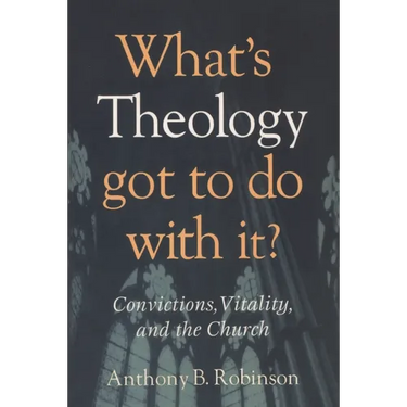 What's Theology Got to Do With It?: Convictions, Vitality, and the Church
