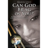 Can God Brag On You?: My Personal Accounts of Loss, Despair and Suffering.