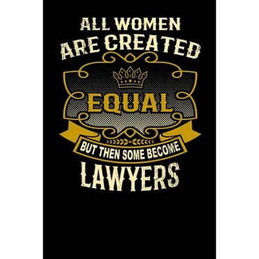 All Women Are Created Equal But Then Some Become Lawyers: Funny 6x9 Lawyer Notebook
