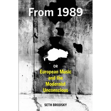 From 1989, or European Music and the Modernist Unconscious