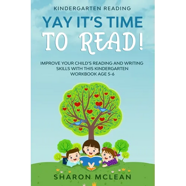 Kindergarten Reading: YAY IT'S TIME TO READ! - Improve Your Child's Reading and Writing Skills With This Kindergarten Workbook Age 5-6