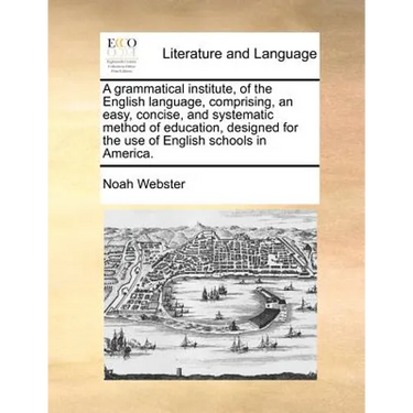 A Grammatical Institute, of the English Language, Comprising, an Easy, Concise, and Systematic Method of Education, Designed for the Use of English Sc