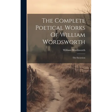 The Complete Poetical Works Of William Wordsworth: The Excursion