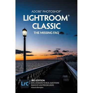 Adobe Photoshop Lightroom Classic - The Missing FAQ (2022 Release): Real Answers to Real Questions Asked by Lightroom Users