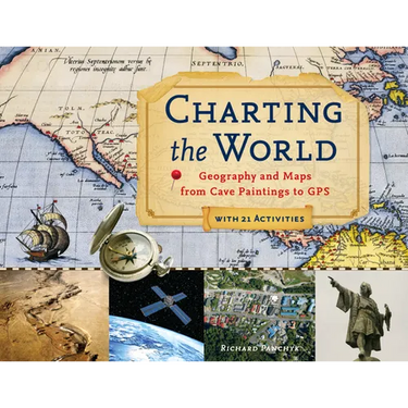 Charting the World: Geography and Maps from Cave Paintings to GPS with 21 Activities Volume 36