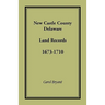New Castle County, Delaware Land Records, 1673-1710
