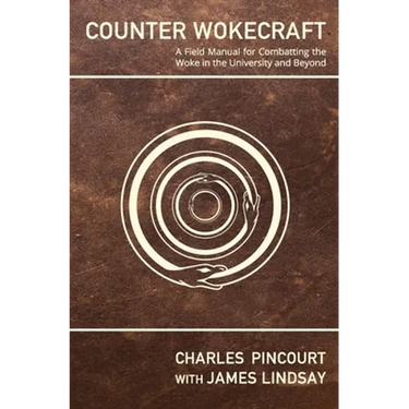 Counter Wokecraft: A Field Manual for Combatting the Woke in the University and Beyond