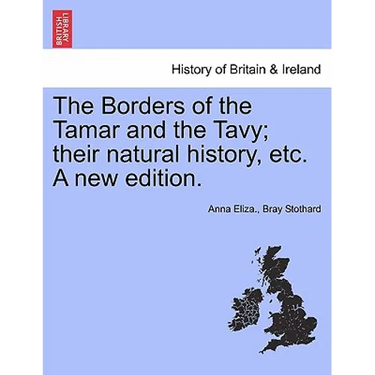 The Borders of the Tamar and the Tavy; Their Natural History, Etc. a New Edition.