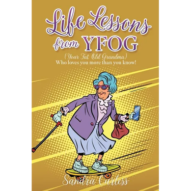 Life Lessons from YFOG: (Your Fat Old Grandma) Who loves you more than you know!
