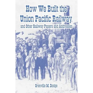 How We Built the Union Pacific Railway, and Other Railway Papers and Addresses