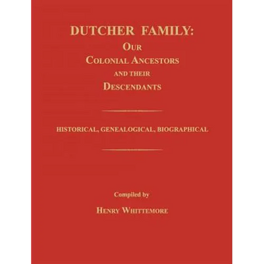Dutcher Family: Our Colonial Ancestors and Their Descendants; Historical, Genealogical, Biographical