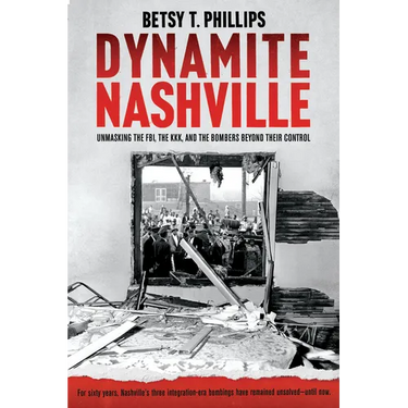 Dynamite Nashville: Unmasking the Fbi, the Kkk, and the Bombers Beyond Their Control