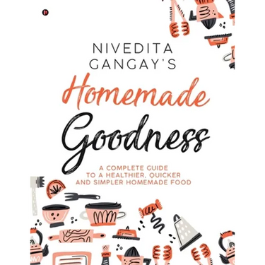 Homemade Goodness: A Complete Guide to a Healthier, Quicker and Simpler Homemade Food