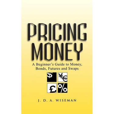 Pricing Money: A Beginner's Guide to Money, Bonds, Futures and Swaps