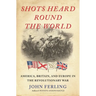 Shots Heard Round the World: America, Britain, and Europe in the Revolutionary War