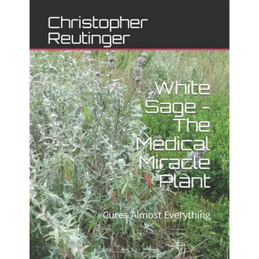 White Sage - The Medical Miracle Plant: Cures Almost Everything