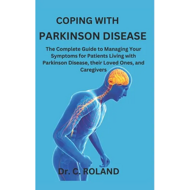 Coping with Parkinson Disease: The Complete Guide to Managing Your Symptoms for Patients Living with Parkinson Disease, their Loved Ones, and Caregive