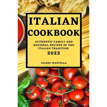 Italian Cookbook 2022: Authentic Family and Regional Recipes of the Italian Tradition