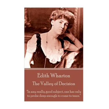 Edith Wharton - The Valley of Decision: "In any really good subject, one has only to probe deep enough to come to tears."