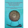 Violence, Peace & Everyday Modes of Justice and Healing in Post-Colonial Africa