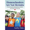 Homeschoolers Are Not Hermits: A Practical Guide to Raising Smart, Confident, and Socially Connected Kids