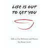 Life is Out to Get You: Talks on Zen Meditation and Practice