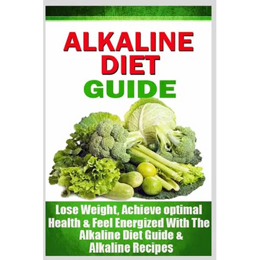 Alkaline Diet Guide: Lose Weight Quickly, Achieve Optimal Health, and Feel Energized with the Alkaline Diet and Alkaline Recipes
