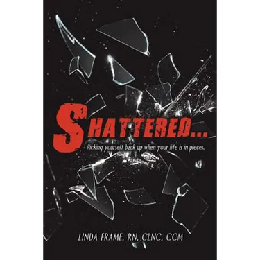 Shattered...: Picking Yourself Back up When Your Life Is in Pieces.