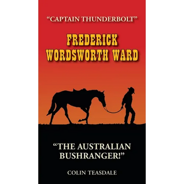 Frederick Wordsworth Ward: Captain Thunderbolt - The Australian Bushranger