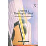 Shaping a Theological Mind: Theological Context and Methodology