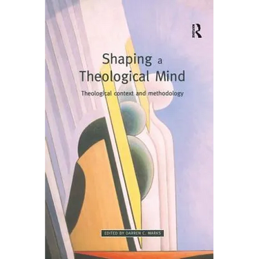 Shaping a Theological Mind: Theological Context and Methodology