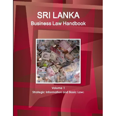 Sri Lanka Business Law Handbook Volume 1 Strategic Information and Basic Laws