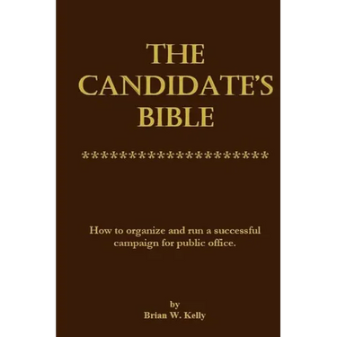The Candidate's Bible: How to organize and run a successful campaign for public office.