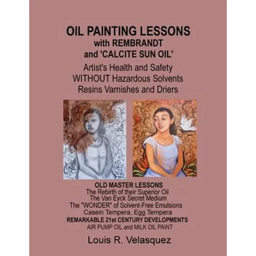 Oil Painting Lessons with Rembrandt and 'Calcite Sun Oil': Artist's Health and Safety without Hazardous Solvents Resins Varnishes and Driers