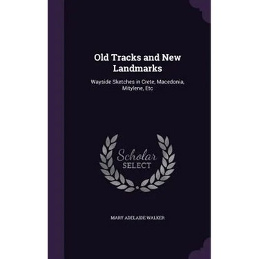 Old Tracks and New Landmarks: Wayside Sketches in Crete, Macedonia, Mitylene, Etc